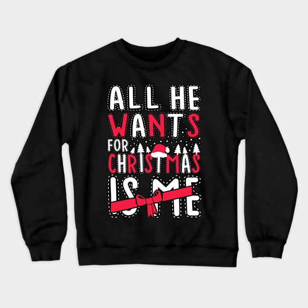 All He Wants For Christmas Is Me Crewneck Sweatshirt by KsuAnn